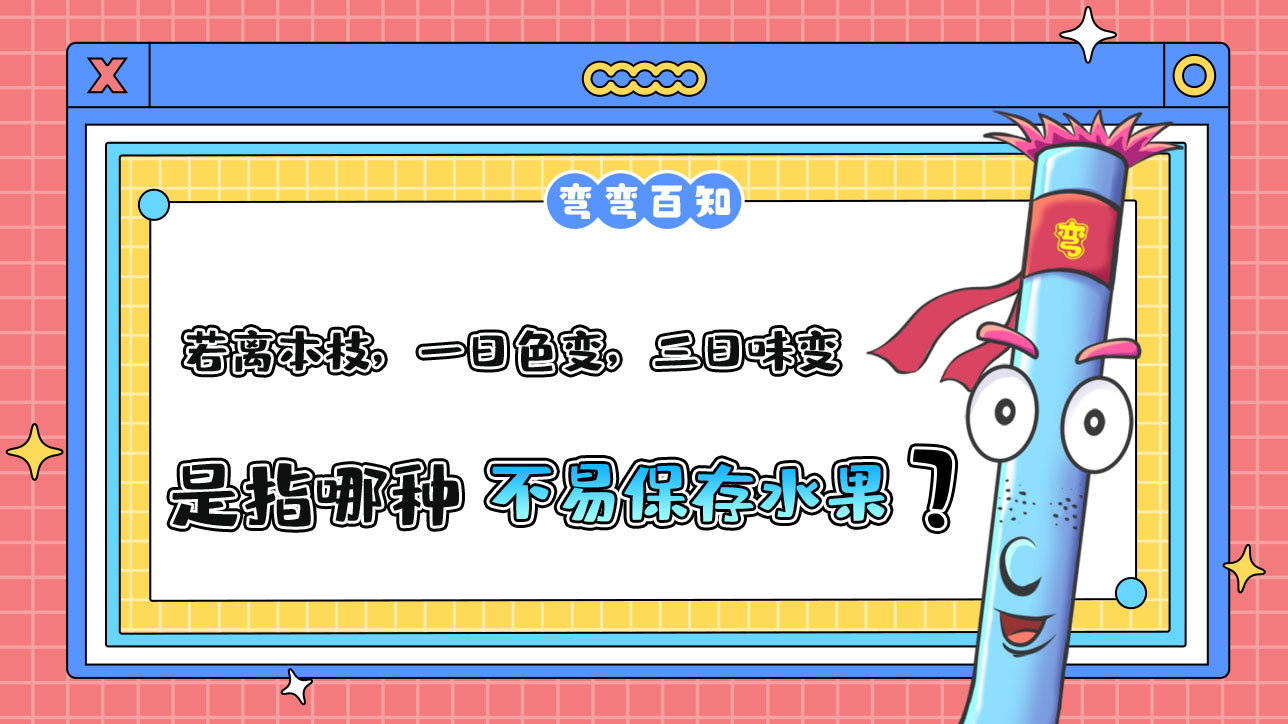 古人云“若離本枝，一日色變，三日味變”是指哪種不易保存的水果？.jpg